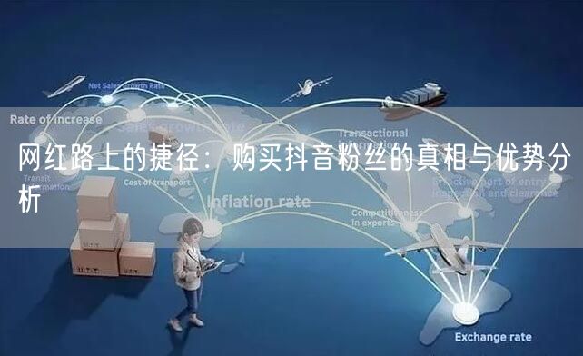 网红路上的捷径：购买抖音粉丝的真相与优势分析