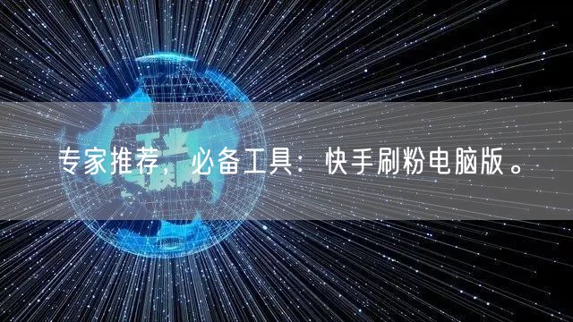专家推荐，必备工具：快手刷粉电脑版。